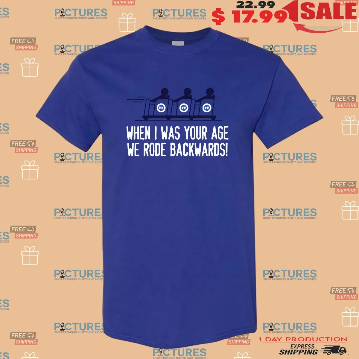 When I Was Your Age We Rode Backwards The Racer Roller Coaster T Shirt