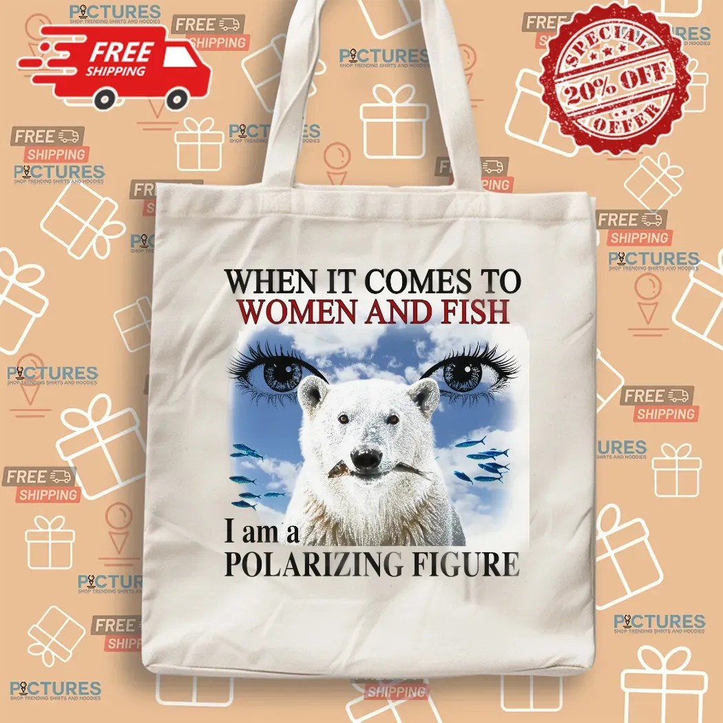 When It Comes To Women And Fish I Am A Polarizing Figure T Shirt