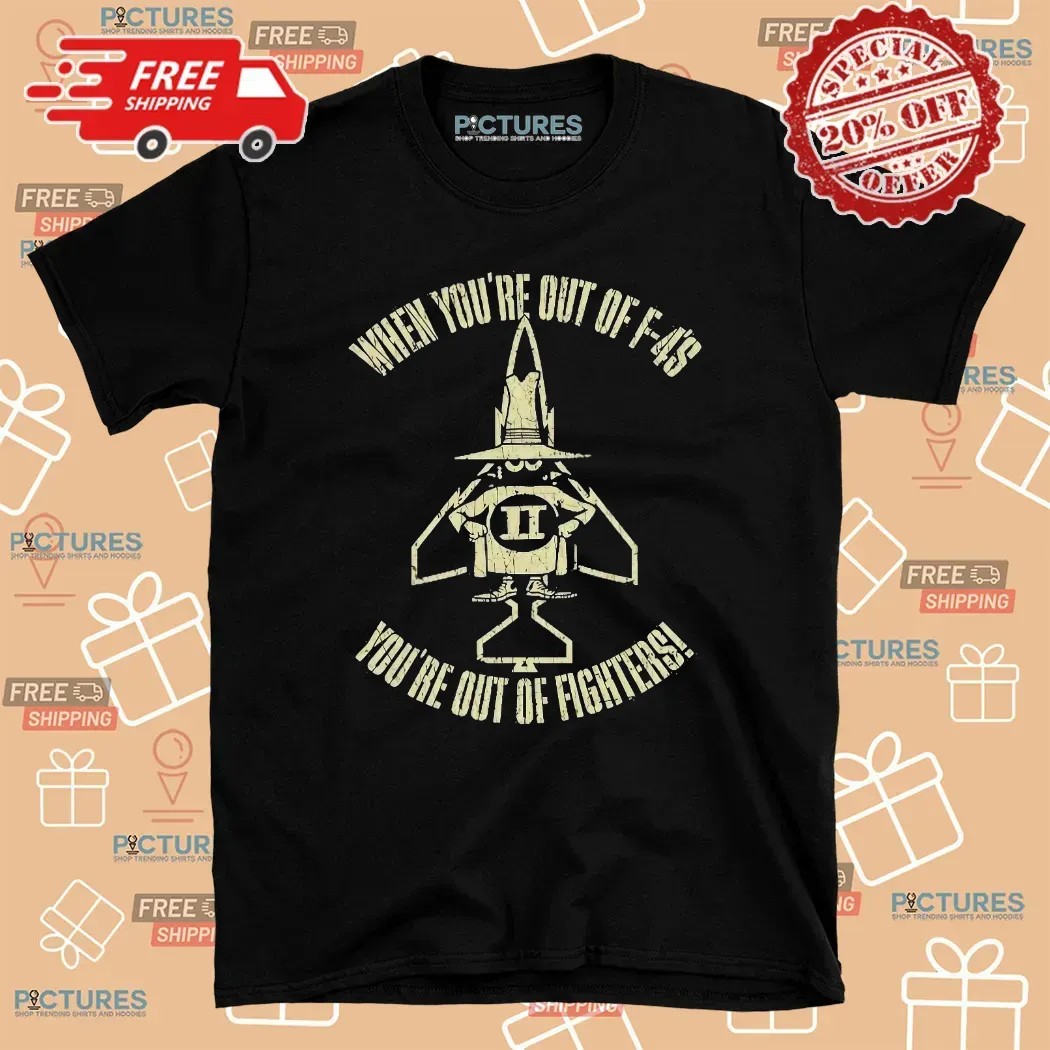When You're Out Of F-4's You're Out Of Fighters F-4 Phantom Ii Vietnam Fighter 1970 Vintage T Shirt