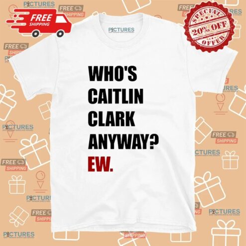 Who's Caitlin Clark Anyway EW Satire T Shirt