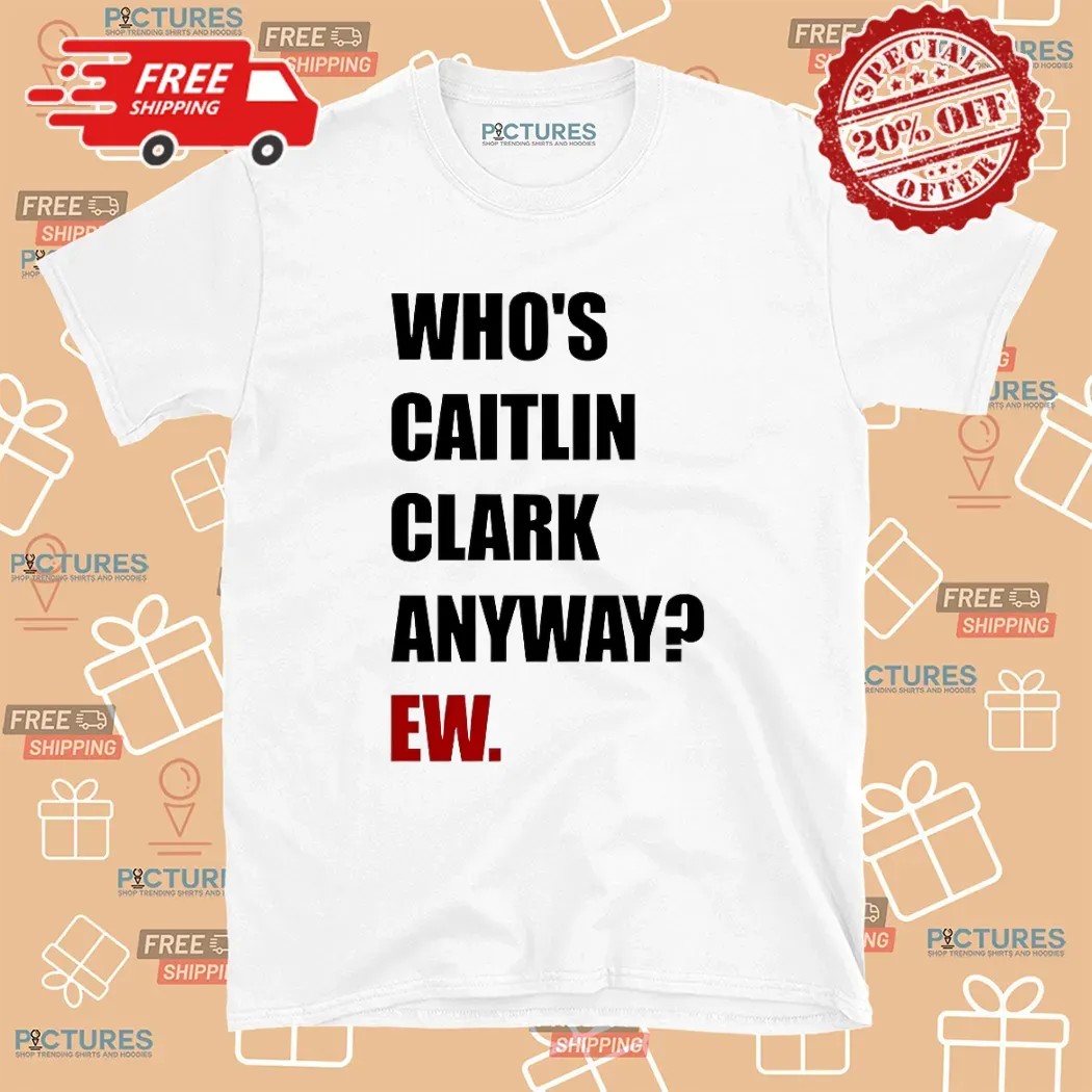Who's Caitlin Clark Anyway EW Satire T Shirt