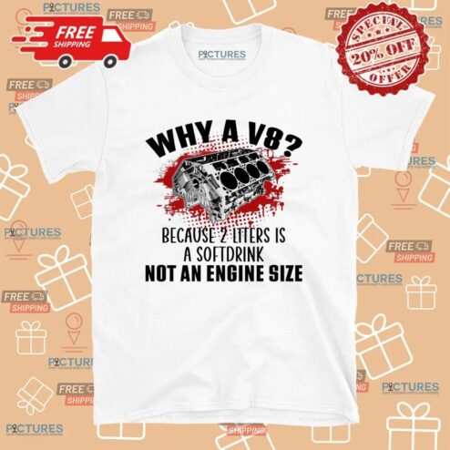 Why A V8 Because 2 Liters Is A Softdrink Not An Engine Size Graphic Funny Car Enthusiast T Shirt