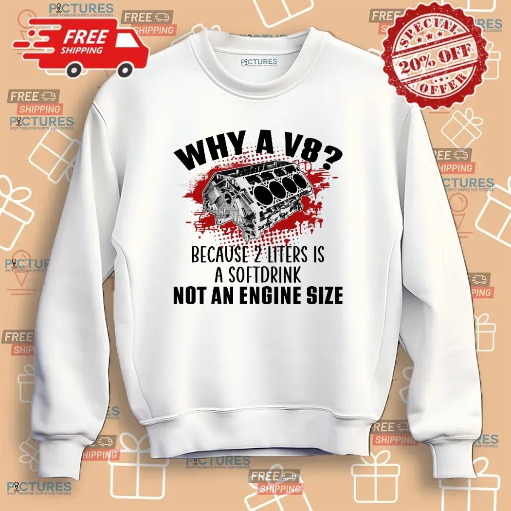 Why A V8 Because 2 Liters Is A Softdrink Not An Engine Size Graphic Funny Car Enthusiast T Shirt