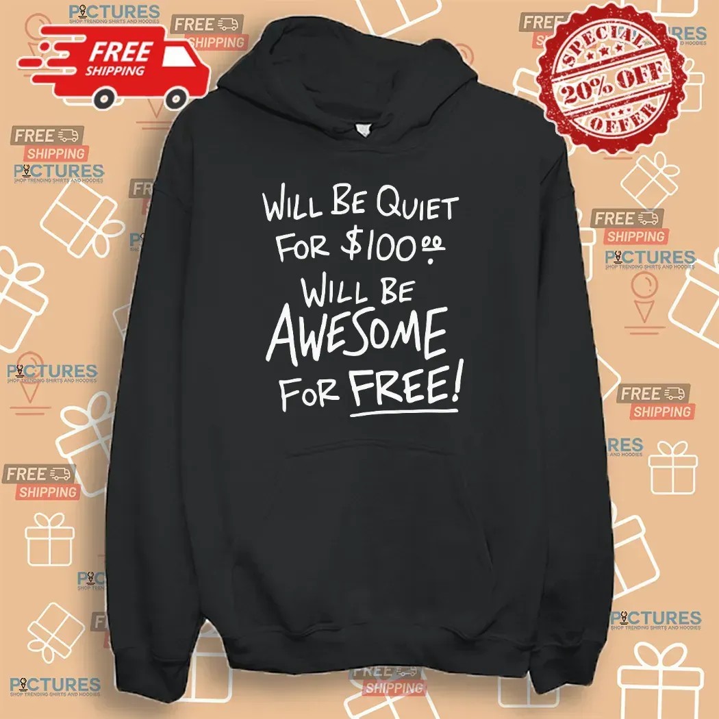 Will Be Quiet For 100 Dollars Will Be Awesome For Free T Shirt