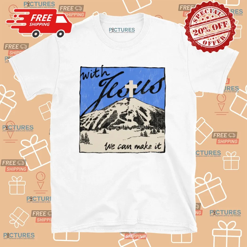 With Jesus We Can Make It Christian T Shirt