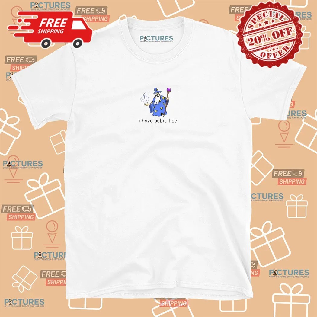 Wizard I Have Pubic Lice T Shirt