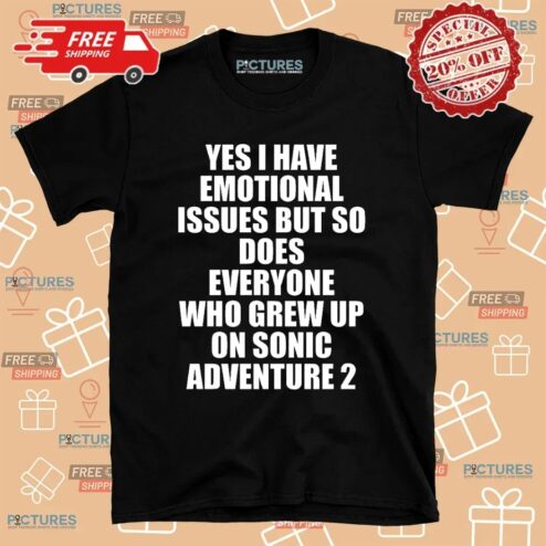Yes I Have Emotional Issues But So Does Everyone Who Grew Up On Sonic Adventure 2 T Shirt