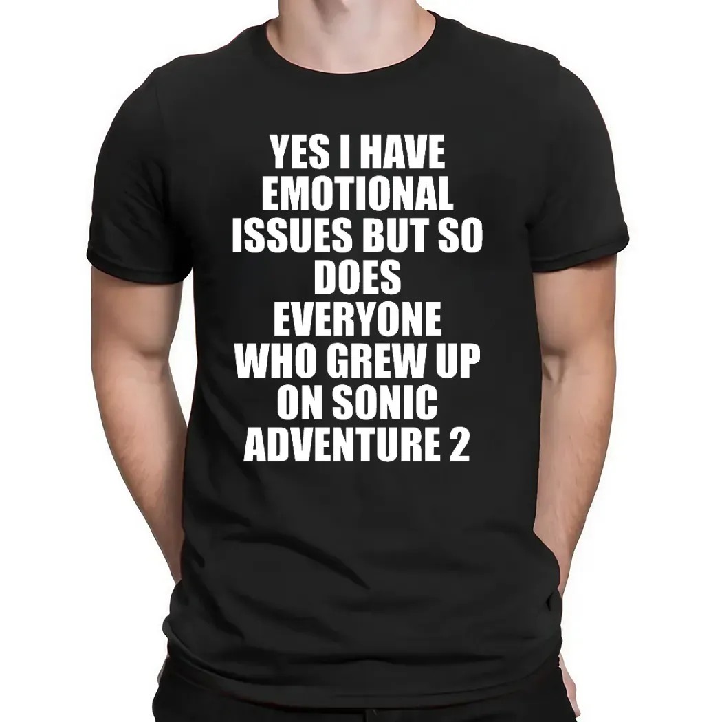 Yes I Have Emotional Issues But So Does Everyone Who Grew Up On Sonic Adventure 2 T Shirt