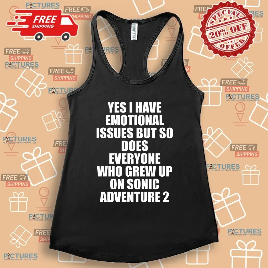 Yes I Have Emotional Issues But So Does Everyone Who Grew Up On Sonic Adventure 2 T Shirt