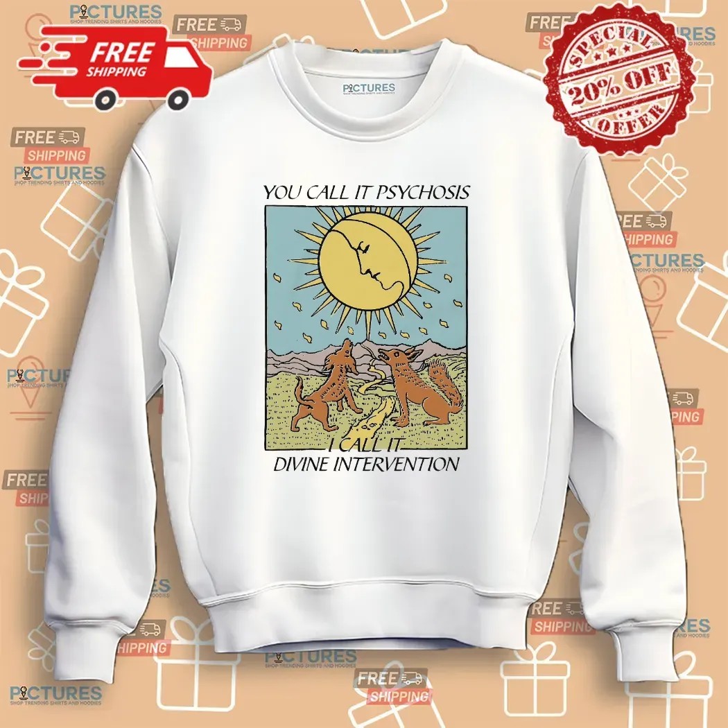You Call It Psychosis I Call It Divine Intervention T Shirt