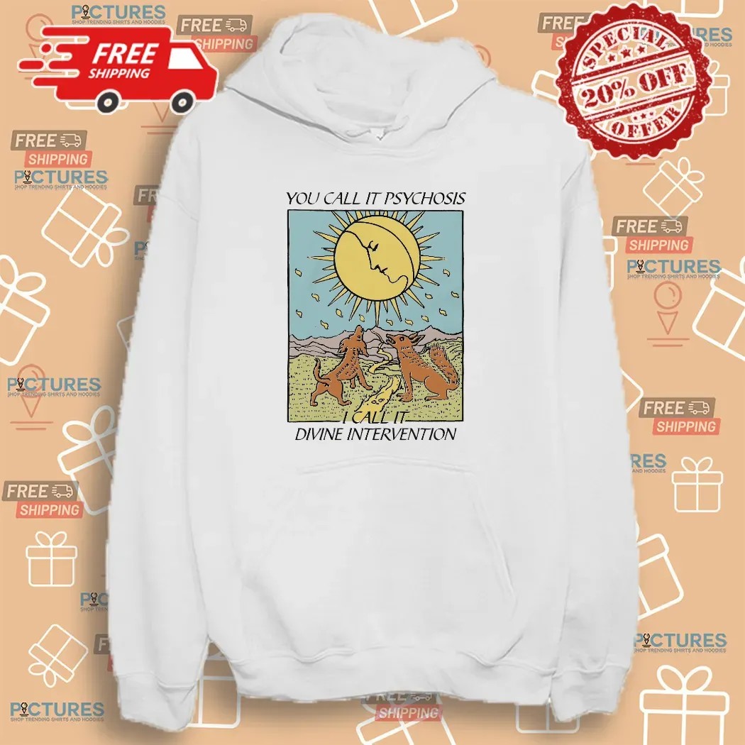 You Call It Psychosis I Call It Divine Intervention T Shirt