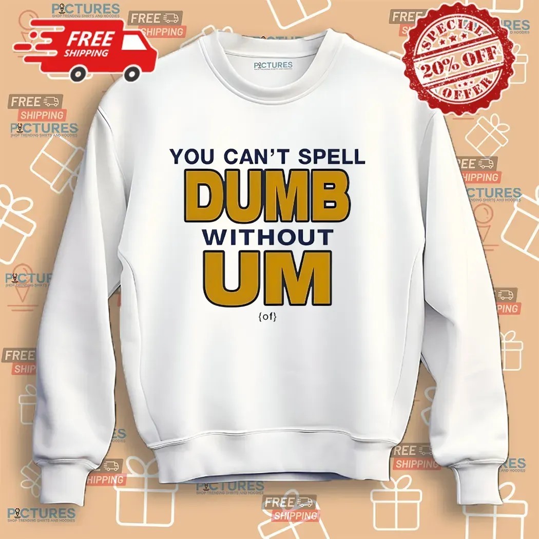 You Can't Spell Dumb Without Um University Of Michigan Rivalry T Shirt
