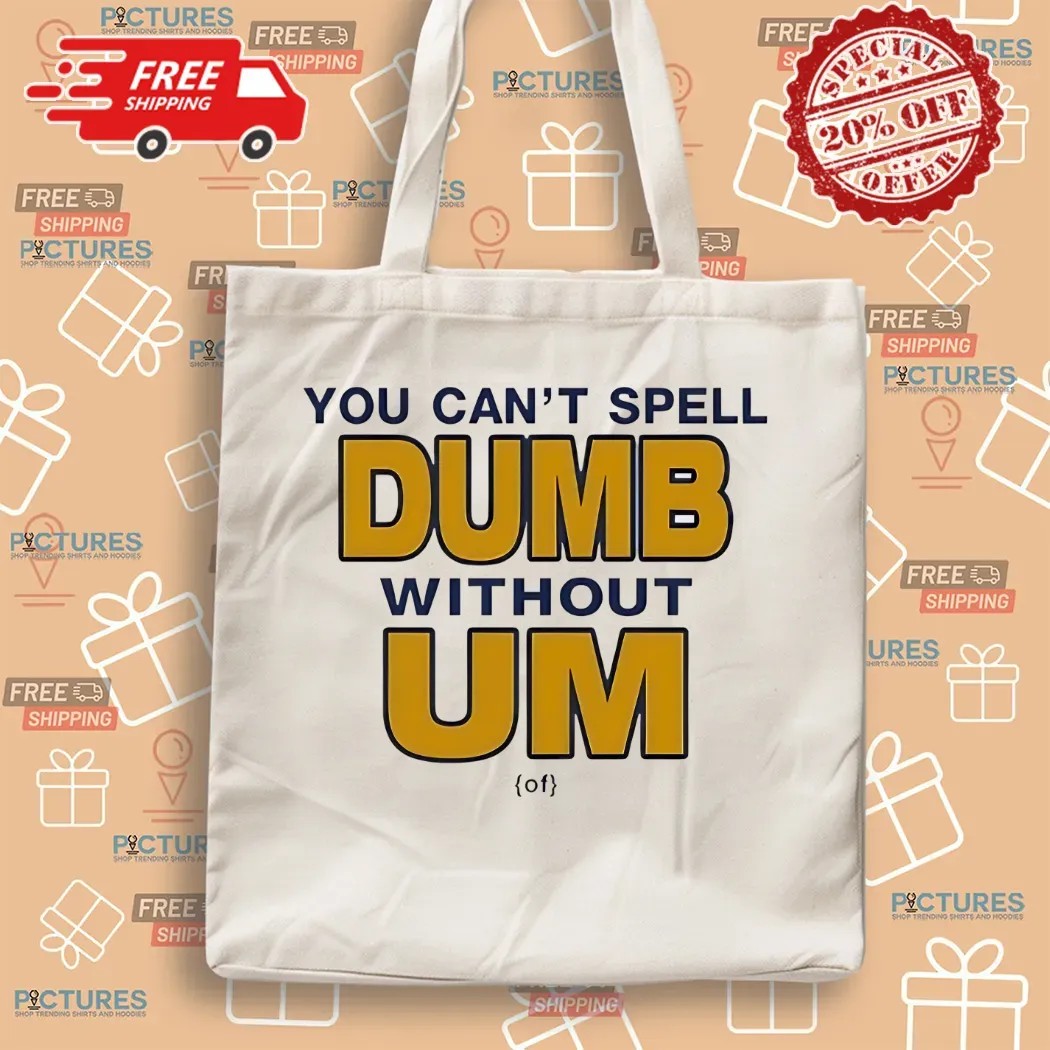 You Can't Spell Dumb Without Um University Of Michigan Rivalry T Shirt