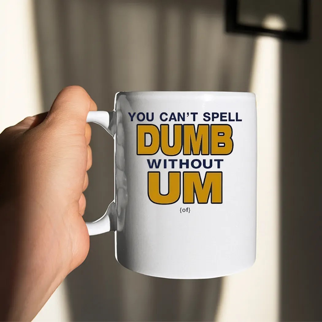 You Can't Spell Dumb Without Um University Of Michigan Rivalry T Shirt