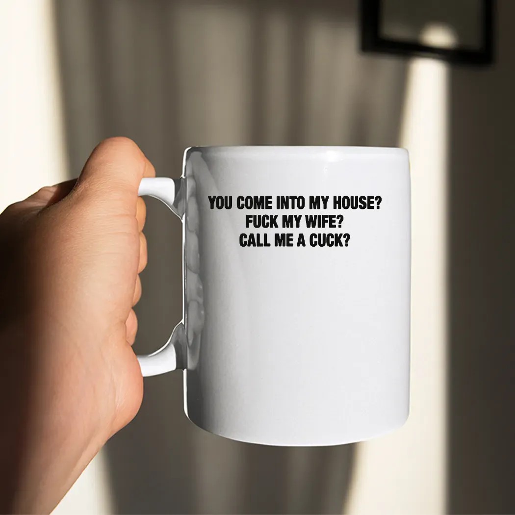 You Come Into My House Fuck My Wife Call Me A Cuck T Shirt