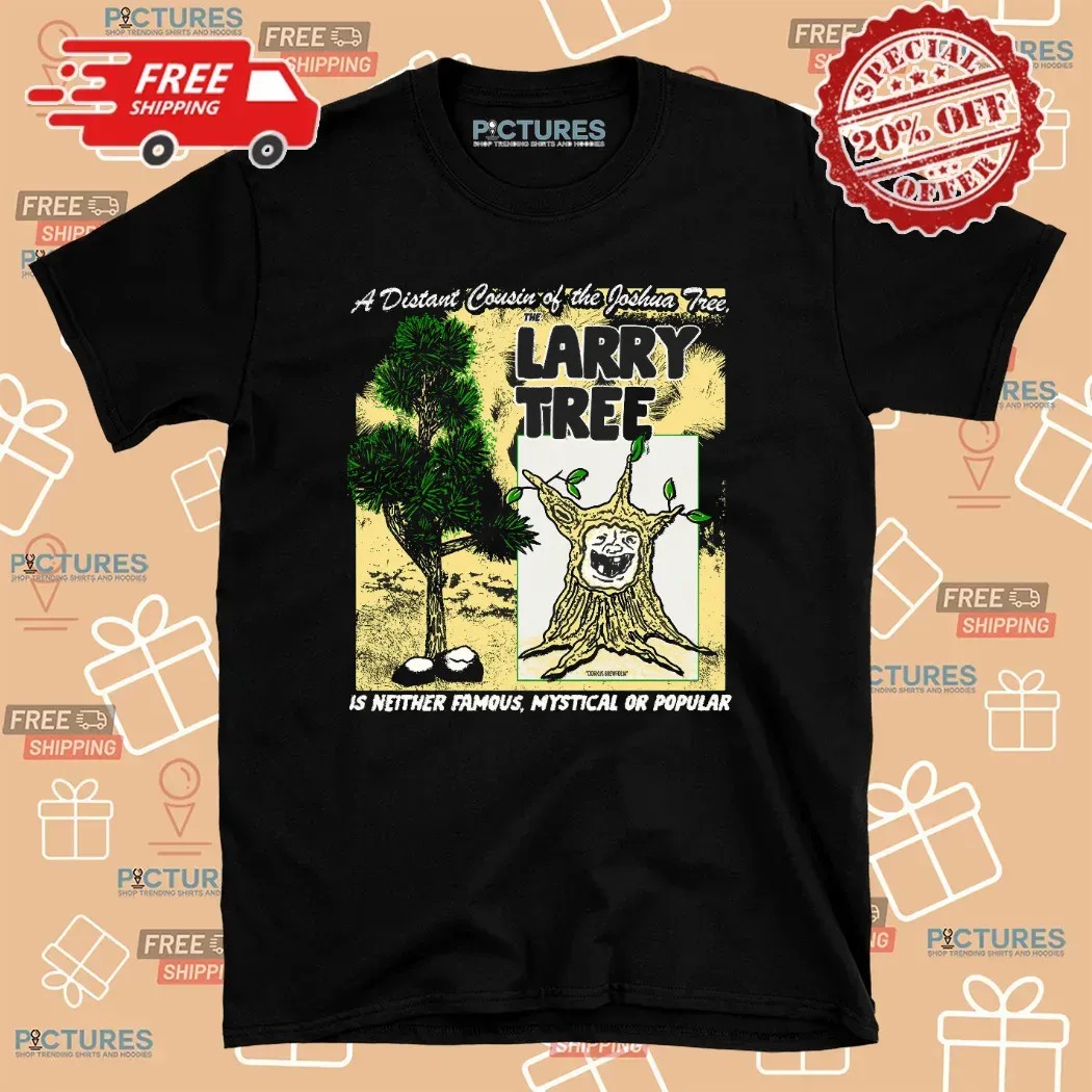 A Distant Cousin Of The Joshua Tree The Larry Tree Is Neither Famous Mystical Or Popular T Shirt