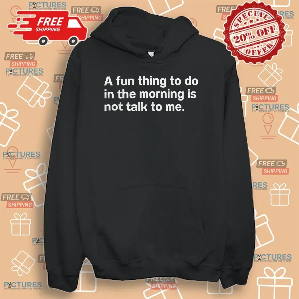 A Fun Thing To Do In The Morning Is Not Talk To Me Introvert T Shirt