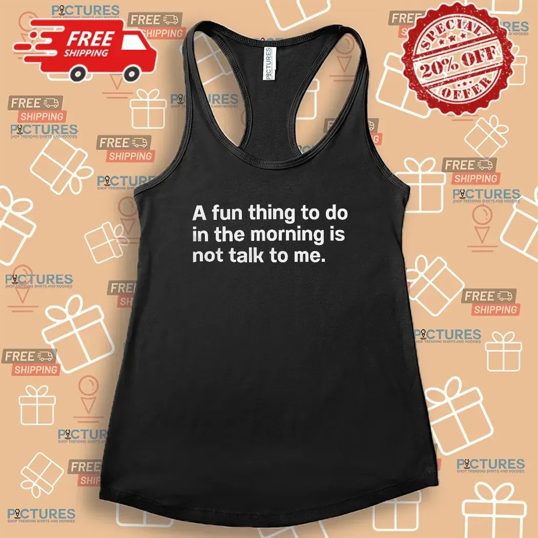 A Fun Thing To Do In The Morning Is Not Talk To Me Introvert T Shirt