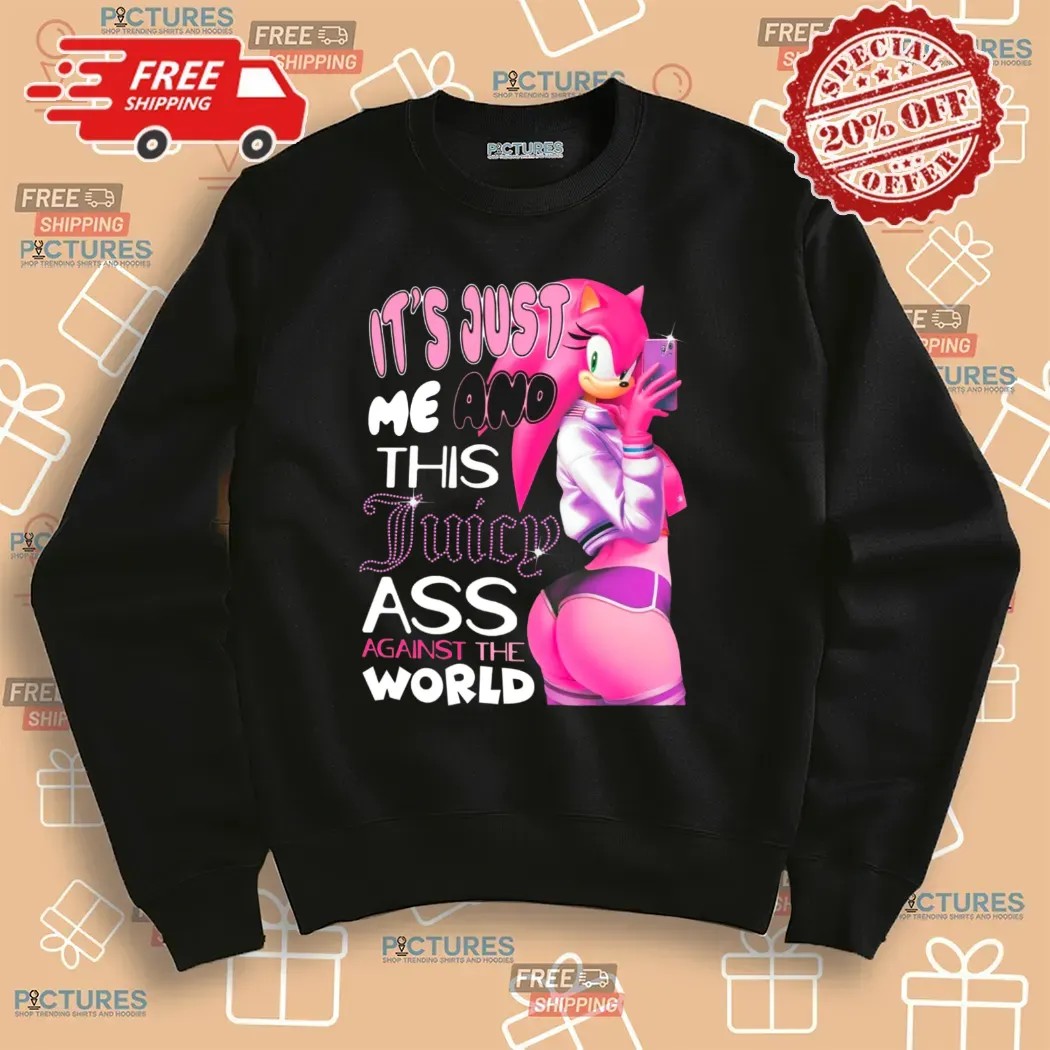 Amy Rose It's Just Me And This Juicy Ass Against The World Sonic The Hedgehog T Shirt