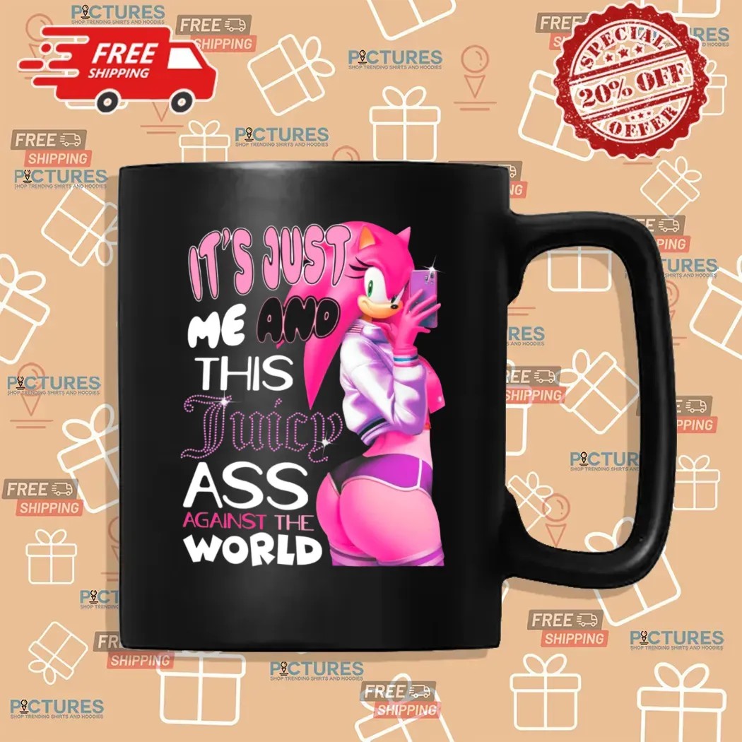 Amy Rose It's Just Me And This Juicy Ass Against The World Sonic The Hedgehog T Shirt
