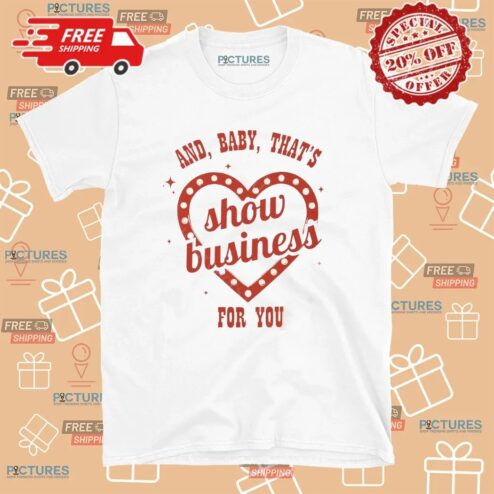 And Baby That's Show Business For You Showgirl T Shirt
