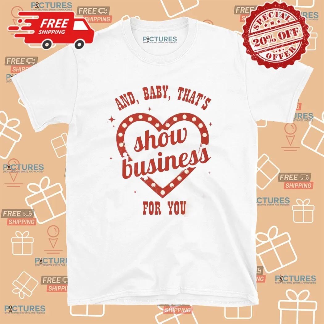 And Baby That's Show Business For You Showgirl T Shirt