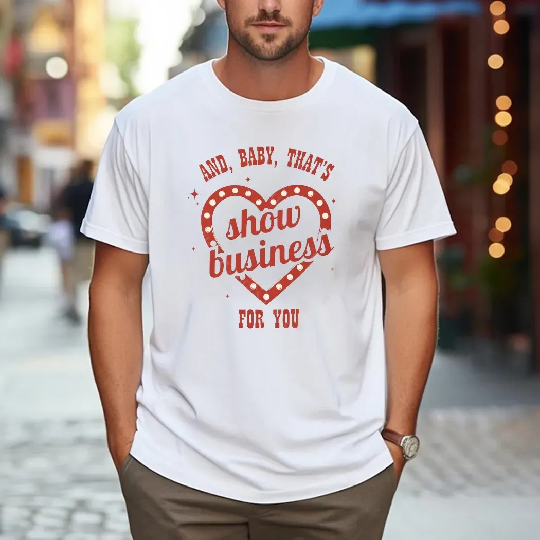 And Baby That's Show Business For You Showgirl T Shirt