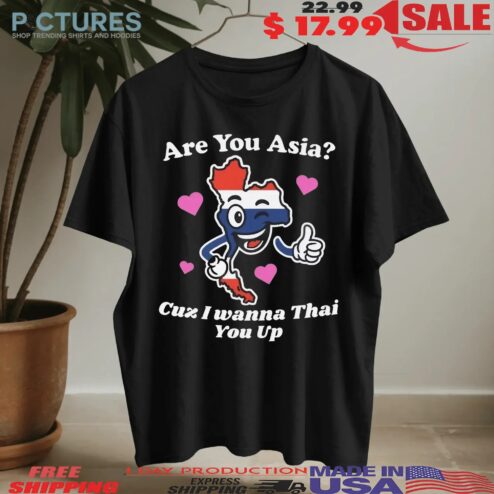 Are You Asia Cuz I Wanna Thai You Up T Shirt