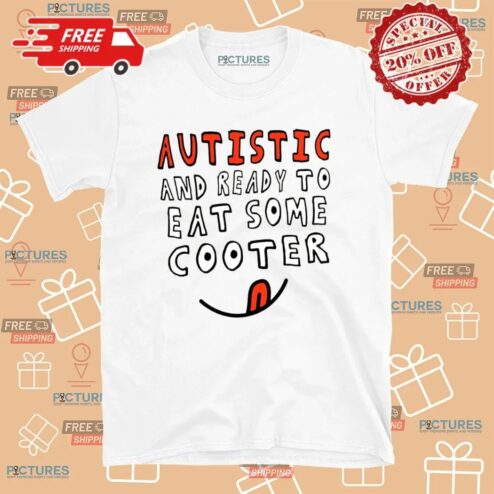 Autistic And Ready To Eat Some Cooter T Shirt