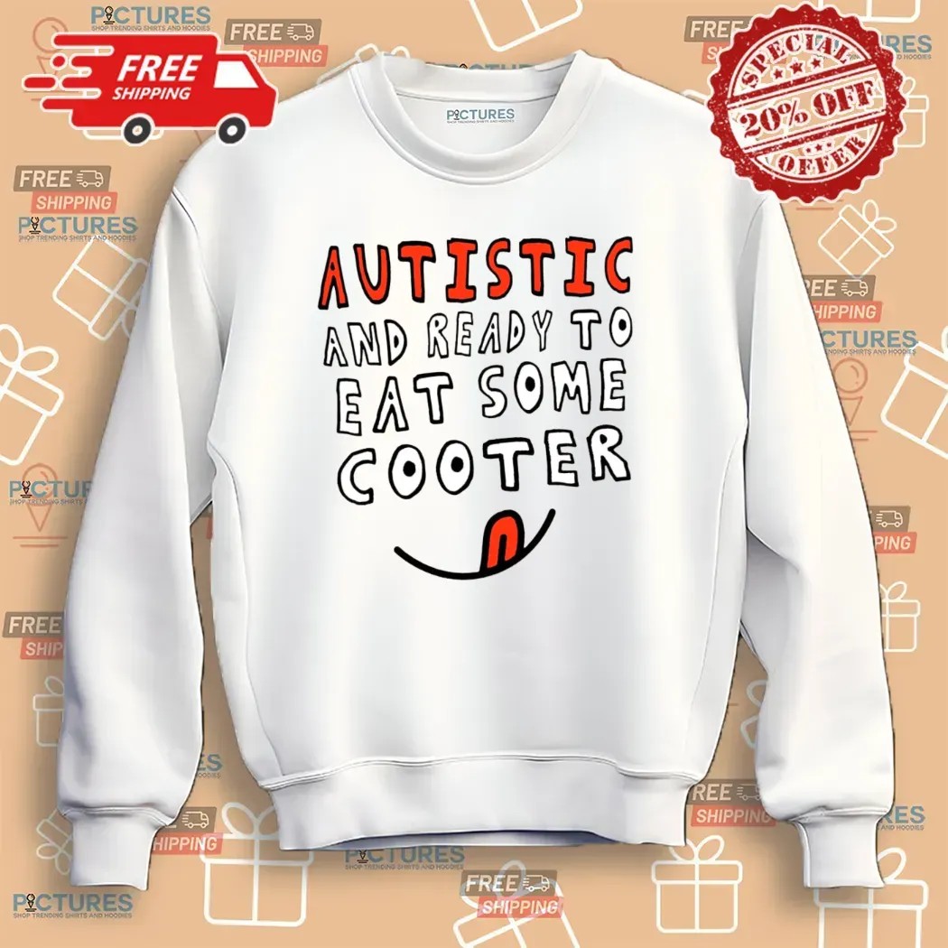 Autistic And Ready To Eat Some Cooter T Shirt Autistic And Ready To Eat Some Cooter T Shirt