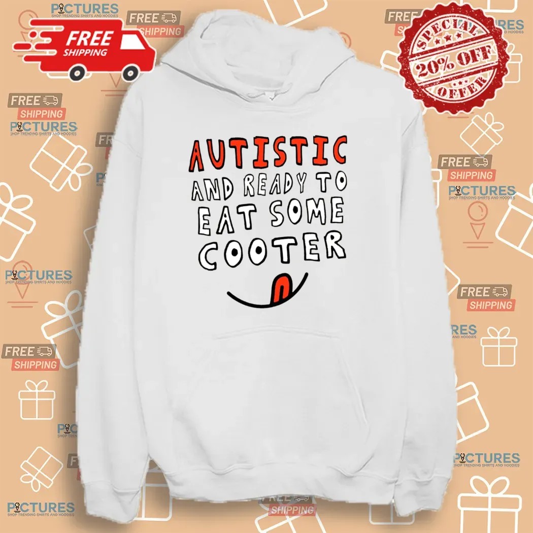 Autistic And Ready To Eat Some Cooter T Shirt Autistic And Ready To Eat Some Cooter T Shirt