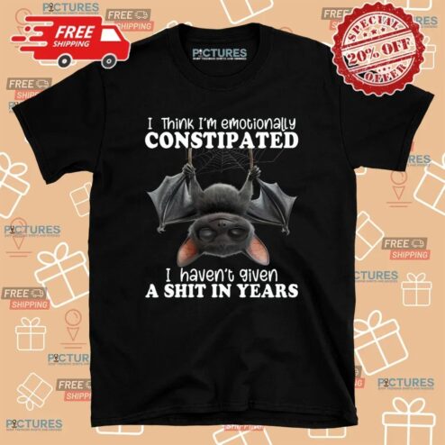 Bat I Think I'm Emotionally Constipated I Haven't Given A Shit In Years T Shirt