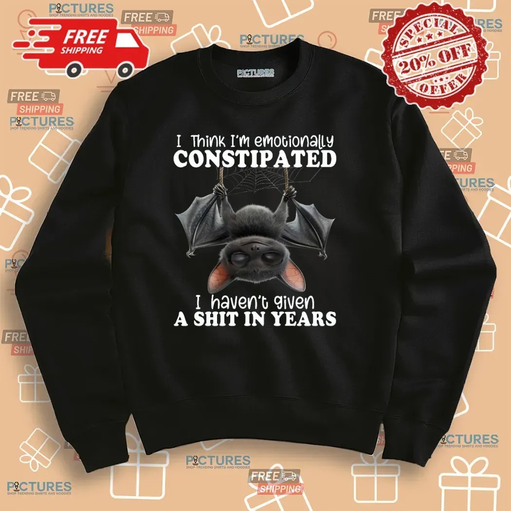 Bat I Think I'm Emotionally Constipated I Haven't Given A Shit In Years T Shirt