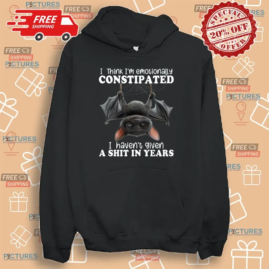 Bat I Think I'm Emotionally Constipated I Haven't Given A Shit In Years T Shirt