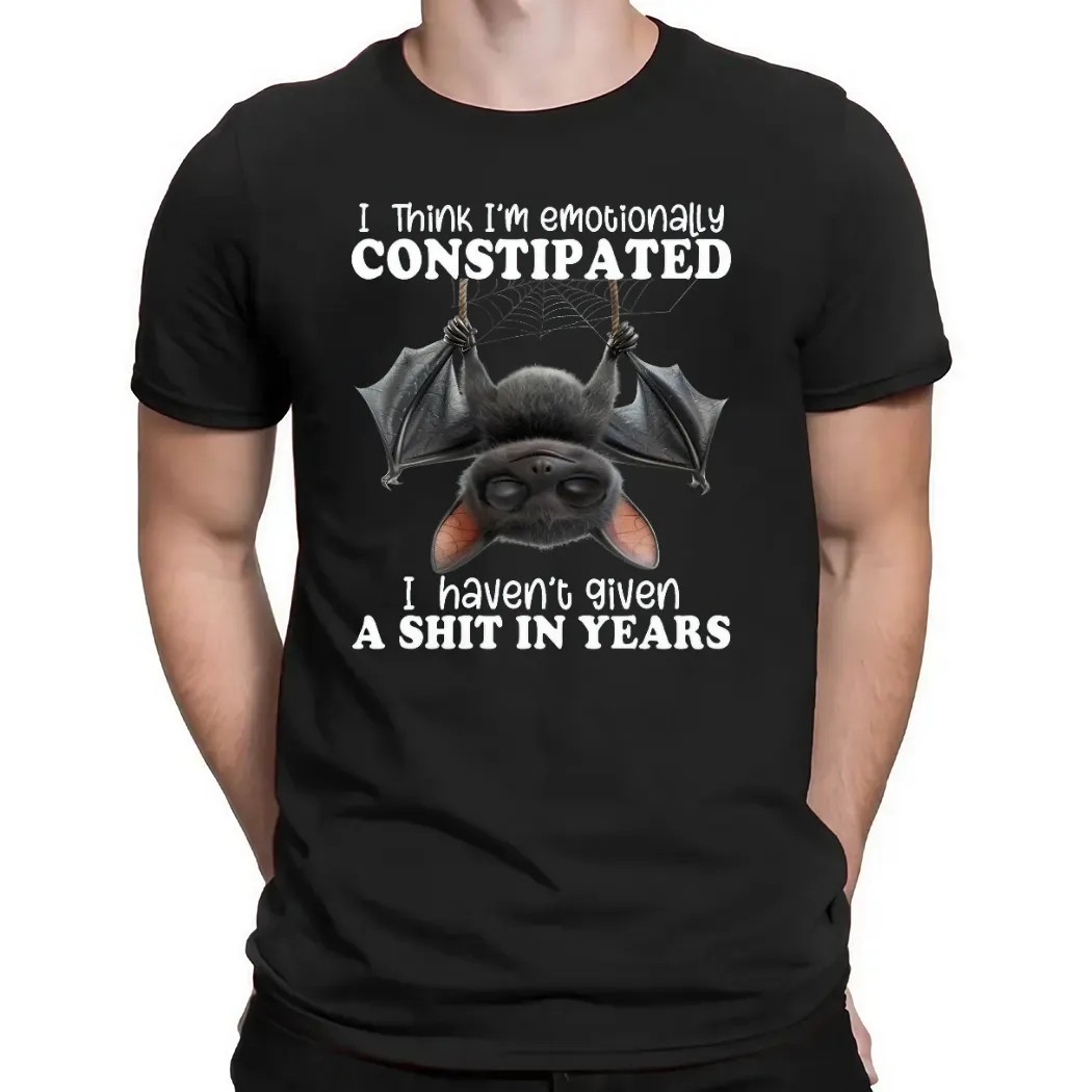 Bat I Think I'm Emotionally Constipated I Haven't Given A Shit In Years T Shirt