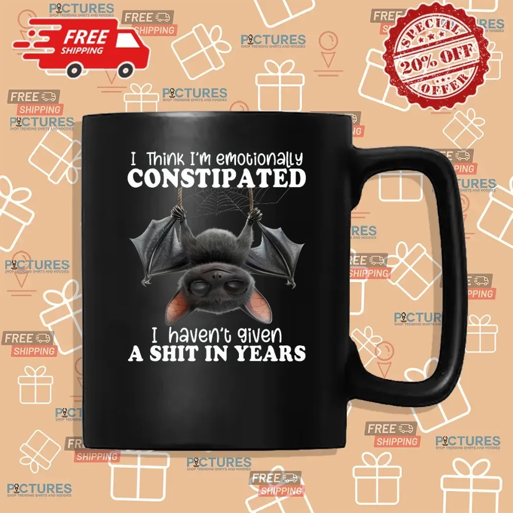 Bat I Think I'm Emotionally Constipated I Haven't Given A Shit In Years T Shirt