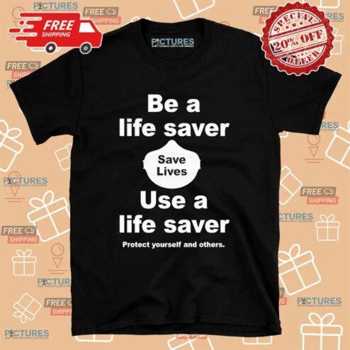 Be A Life Saver Use A Lifesaver Protect Yourself And Others T Shirt