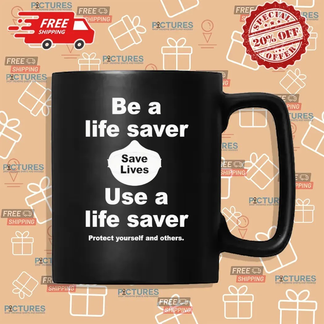 Be A Life Saver Use A Lifesaver Protect Yourself And Others T Shirt