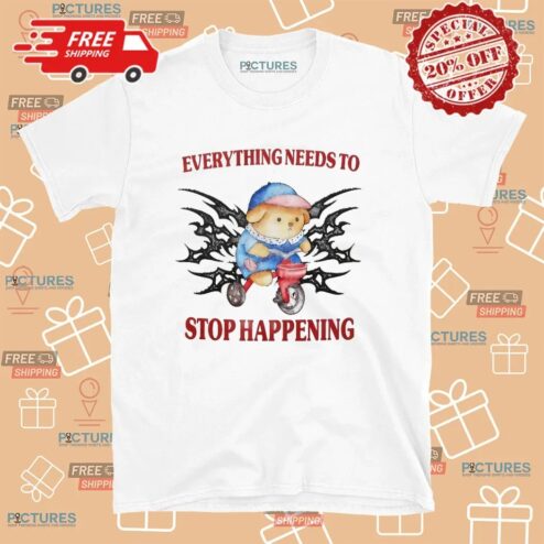 Bear Everything Needs To Stop Happening T Shirt
