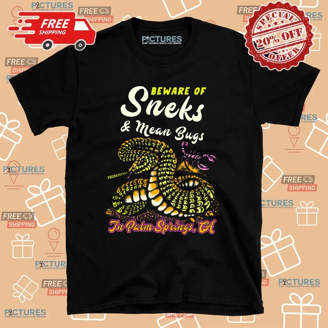 Beware Of Sneks And Mean Bugs In Palm Springs CA T Shirt