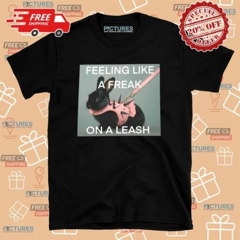Bunny Feeling Like A Freak On A Leash T Shirt