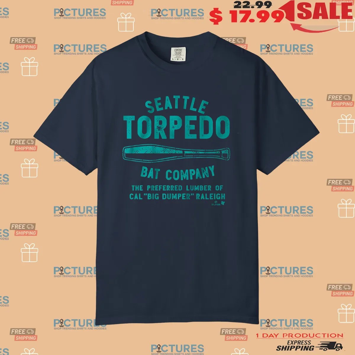 Cal Raleigh Seattle Torpedo Bat Company The Preferred Lumber Of Cal Big Dumper Raleigh T Shirt