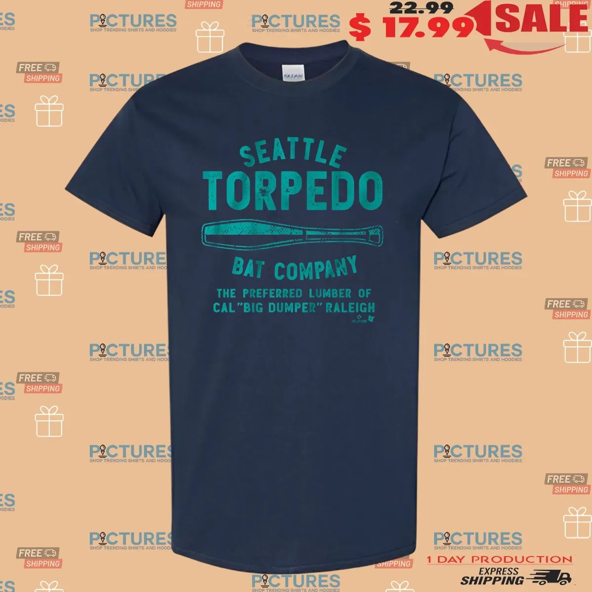 Cal Raleigh Seattle Torpedo Bat Company The Preferred Lumber Of Cal Big Dumper Raleigh T Shirt