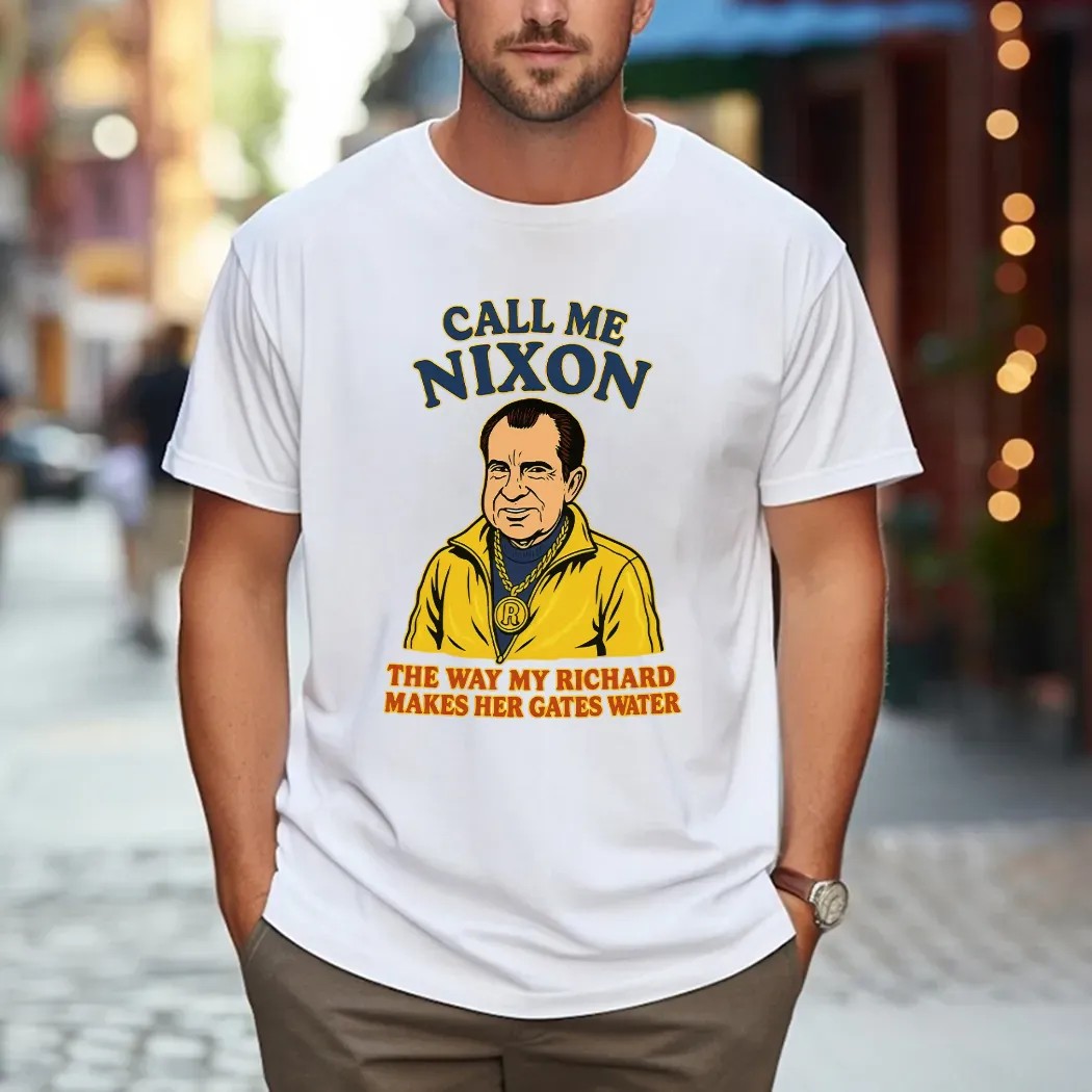 Call Me Nixon The Way My Richard Makes Her Gates Water T Shirt
