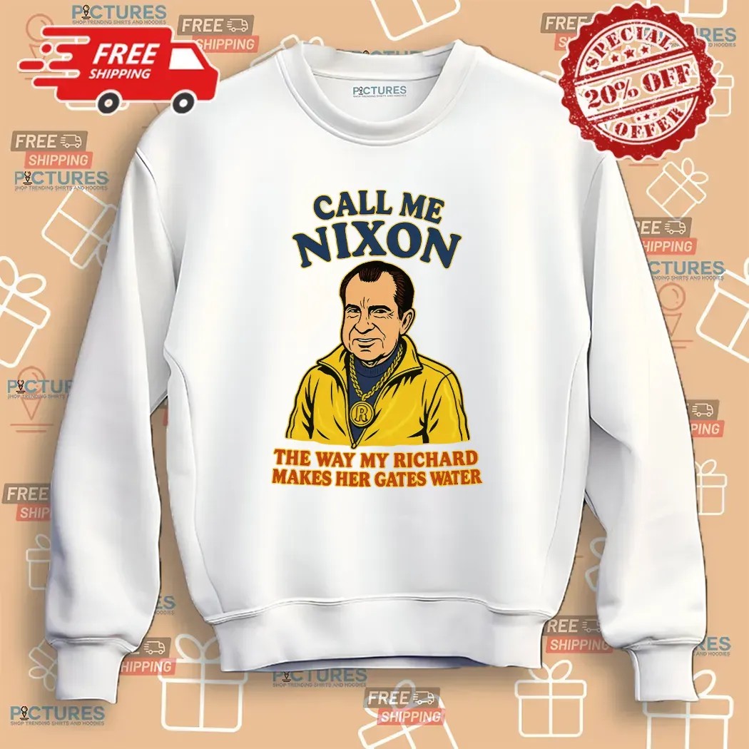 Call Me Nixon The Way My Richard Makes Her Gates Water T Shirt