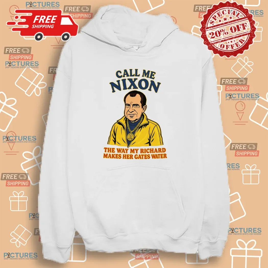 Call Me Nixon The Way My Richard Makes Her Gates Water T Shirt