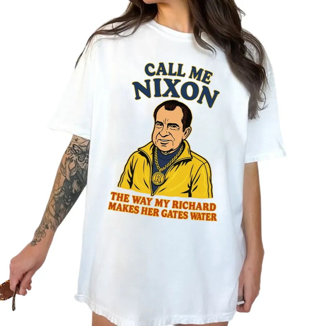 Call Me Nixon The Way My Richard Makes Her Gates Water T Shirt