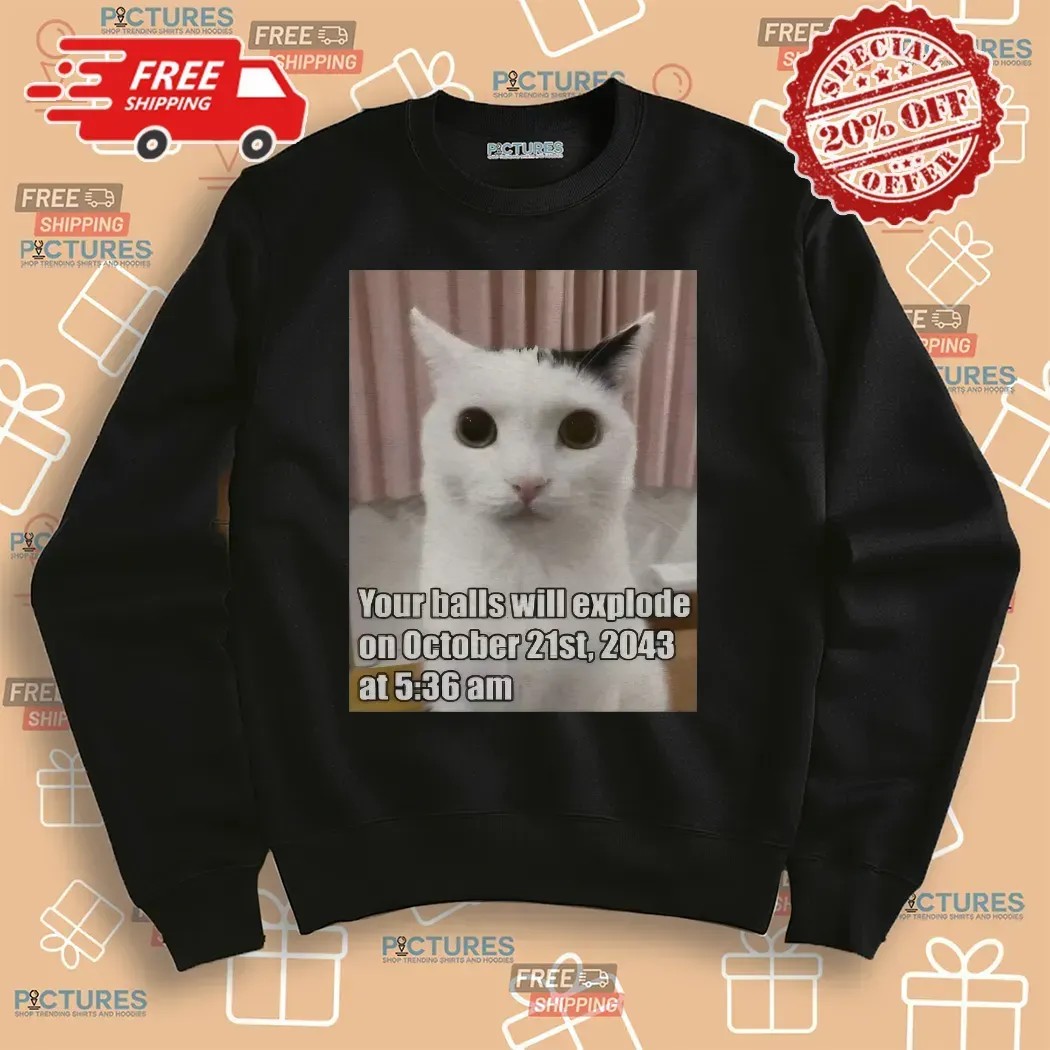 Cat Your Balls Will Explode On October 21st 2043 At 5 36am Apocalypse Date Meme T Shirt