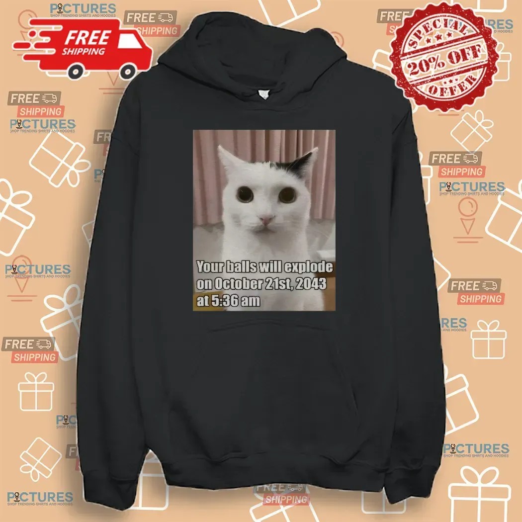 Cat Your Balls Will Explode On October 21st 2043 At 5 36am Apocalypse Date Meme T Shirt
