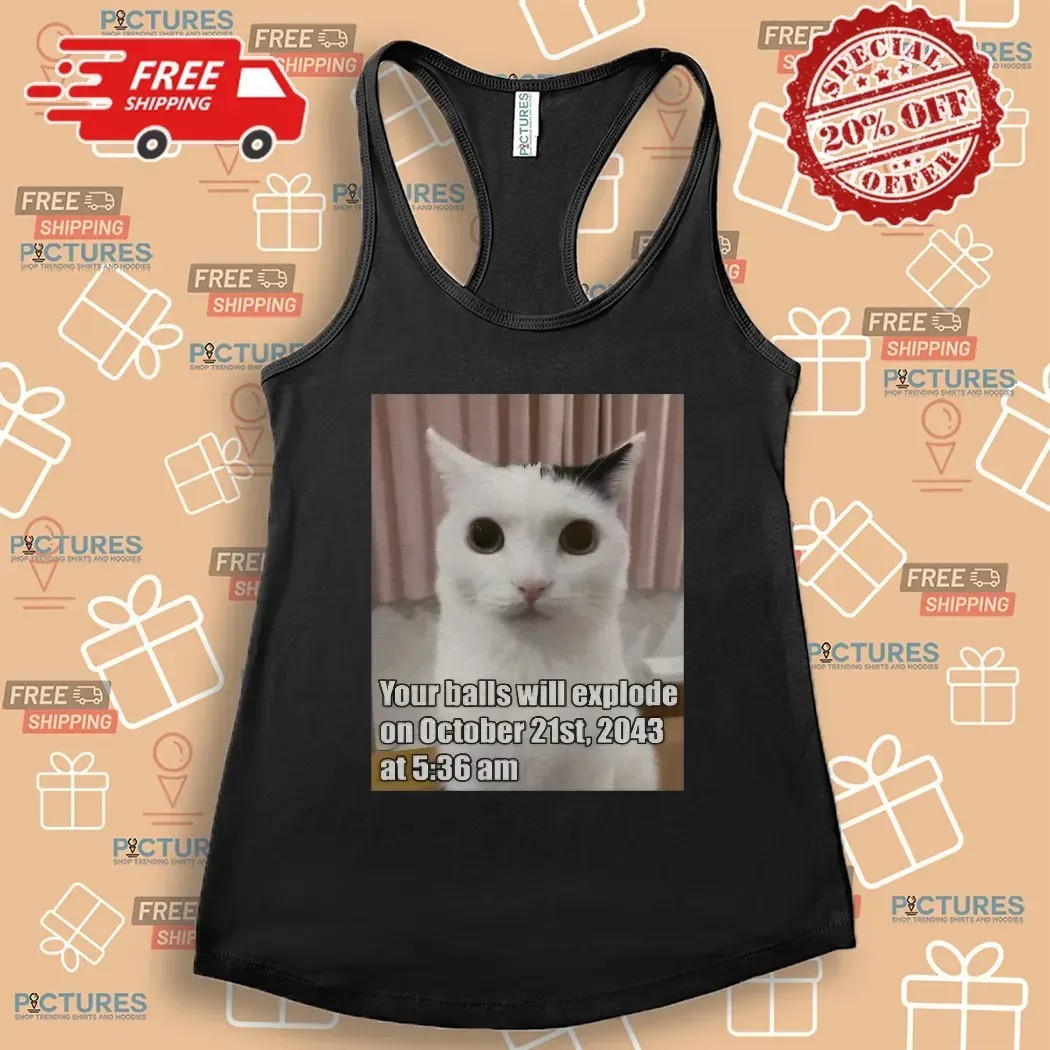 Cat Your Balls Will Explode On October 21st 2043 At 5 36am Apocalypse Date Meme T Shirt